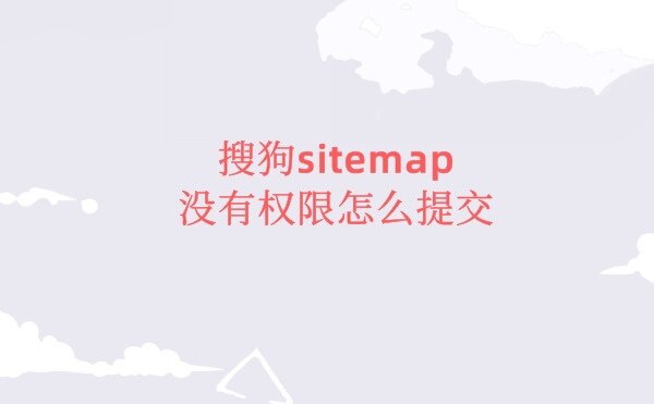 搜狗sitemap漏洞，搜狗没有sitemap权限也能提交sitemap地址！